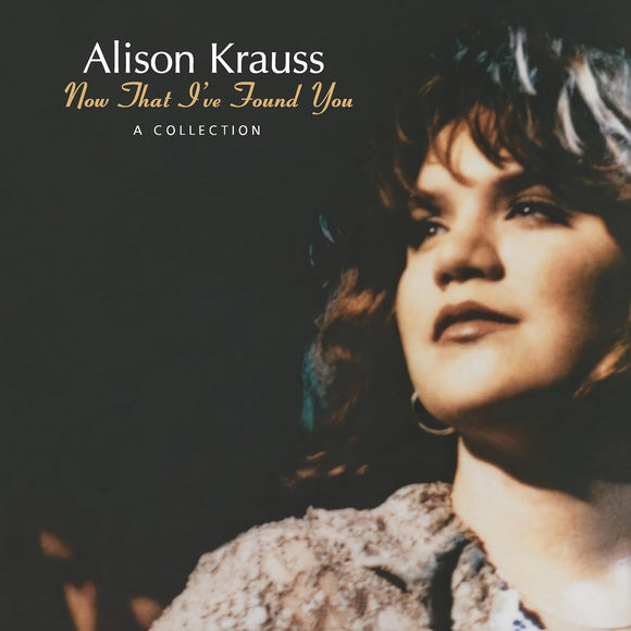 Alison Krauss Now That I’ve Found You: A Collection featuring solo, Union Station, and covers